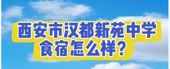 西安市汉都新苑中学食宿怎么样？