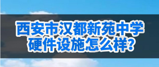 西安市汉都新苑中学硬件设施怎么样？