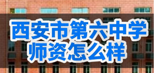 西安市第六中学的师资怎么样？